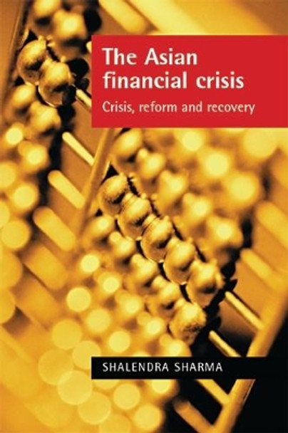 The Asian Financial Crisis: Crisis, Reform and Recovery by Shailendra D. Sharma 9780719066030