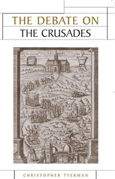 The Debate on the Crusades, 1099-2010 by Christopher Tyerman 9780719073205