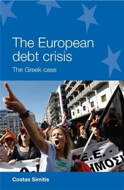 The European Debt Crisis: The Greek Case by Costas Simitis 9780719095795