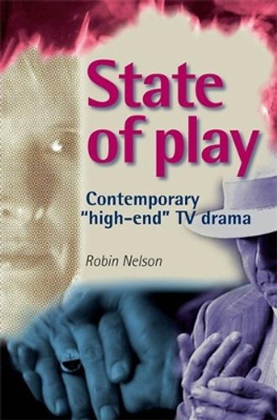 State of Play: Contemporary 'High-End' Tv Drama by Robin Nelson 9780719073113