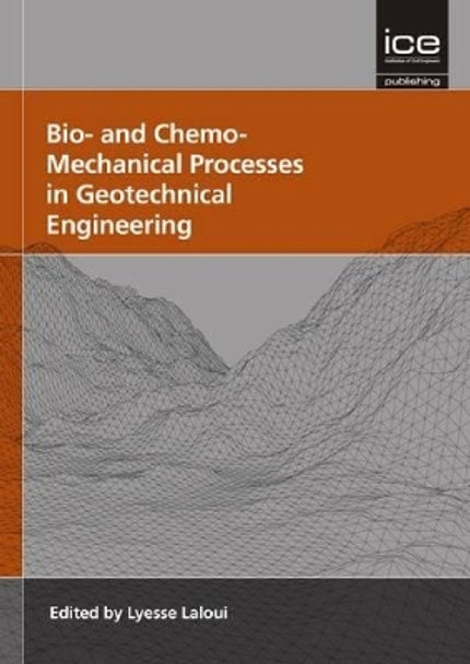 Bio- and Chemo- Mechanical Processes in Geotechnical Engineering: Geotechnique Symposium in Print 2013 by Lyesse Laloui 9780727760531