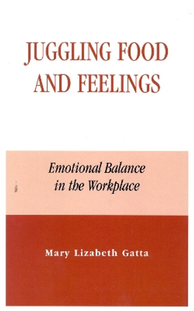 Juggling Food and Feelings: Emotional Balance in the Workplace by Mary Lizabeth Gatta 9780739103098