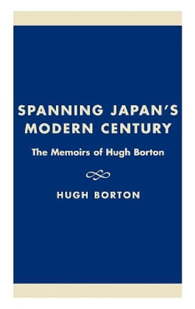 Spanning Japan's Modern Century: The Memoirs of Hugh Borton by Hugh Borton 9780739103913