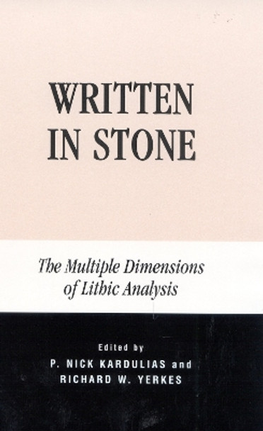 Written in Stone: The Multiple Dimensions of Lithic Analysis by P. Nick Kardulias 9780739105368