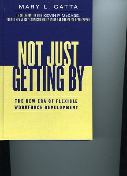 Not Just Getting By: The New Era of Flexible Workforce Development by Mary Lizabeth Gatta 9780739111536