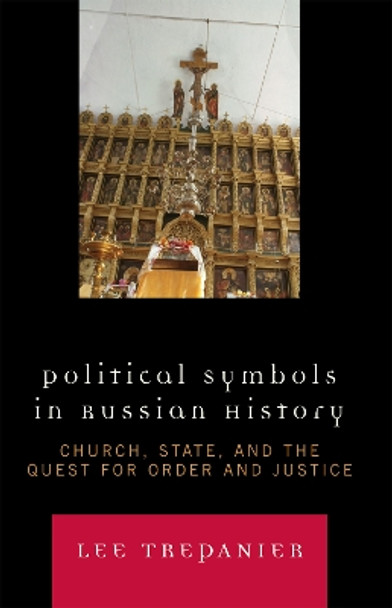 Political Symbols in Russian History: Church, State, and the Quest for Order and Justice by Lee Trepanier 9780739117880