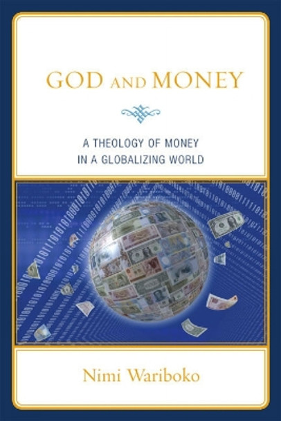 God and Money: A Theology of Money in a Globalizing World by Nimi Wariboko 9780739127247