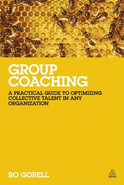 Group Coaching: A Practical Guide to Optimizing Collective Talent in Any Organization by Ro Gorell 9780749467593