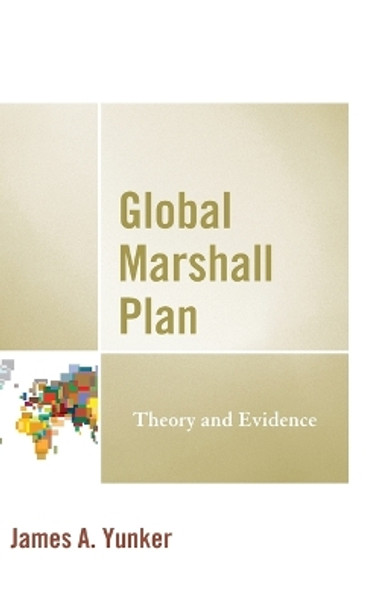 Global Marshall Plan: Theory and Evidence by James A. Yunker 9780739192306