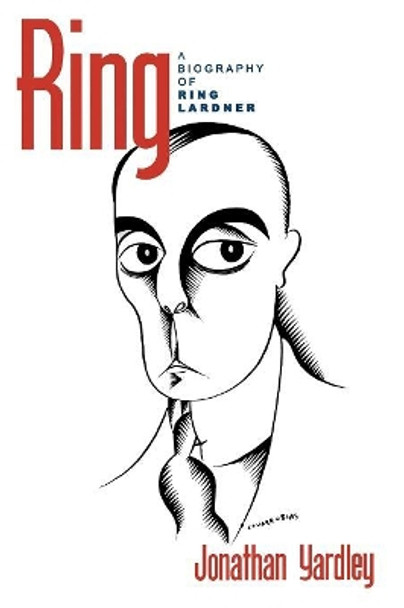 Ring: A Biography of Ring Lardner by Jonathan Yardley 9780742511606