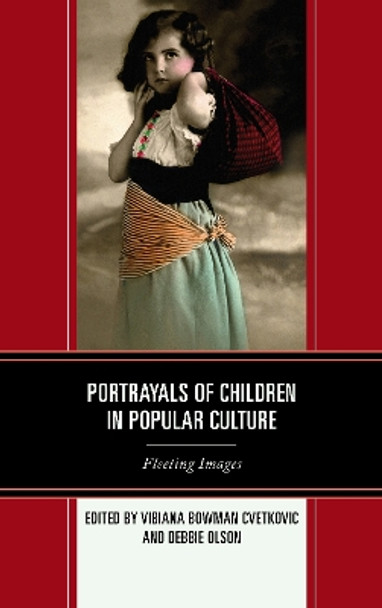 Portrayals of Children in Popular Culture: Fleeting Images by Vibiana Bowman Cvetkovic 9780739197578
