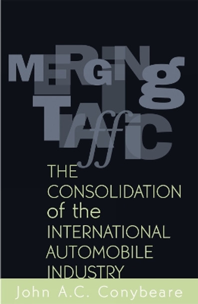 Merging Traffic: The Consolidation of the International Automobile Industry by John A. C. Conybeare 9780742528291