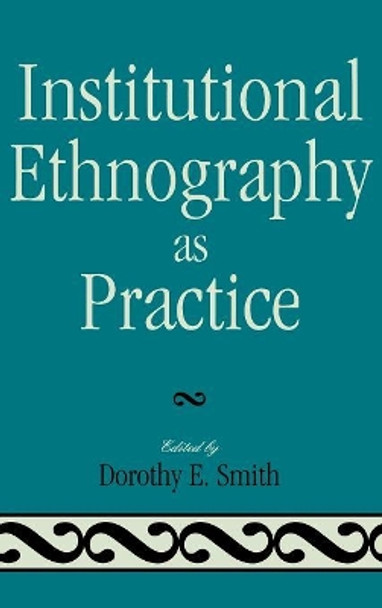 Institutional Ethnography as Practice by Dorothy E. Smith 9780742546769