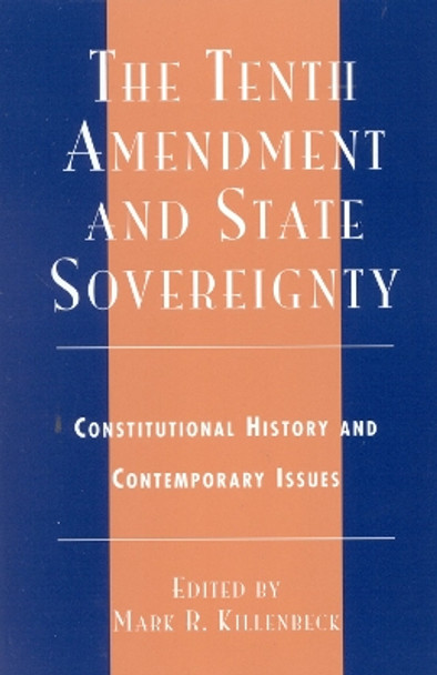 The Tenth Amendment and State Sovereignty: Constitutional History and Contemporary Issues by Mark R. Killenbeck 9780742518803