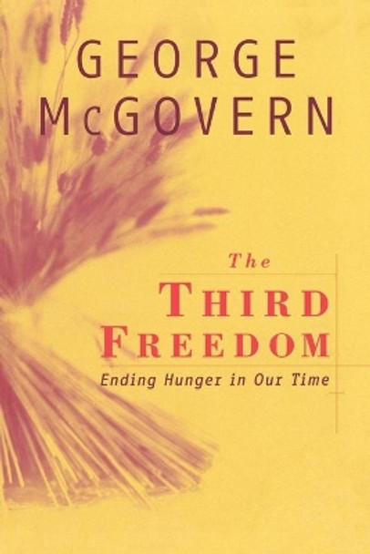 The Third Freedom: Ending Hunger in Our Time by George McGovern 9780742521254