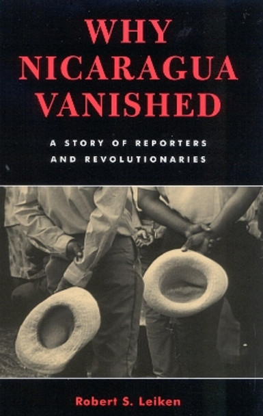 Why Nicaragua Vanished: A Story of Reporters and Revolutionaries by Robert S. Leiken 9780742523425