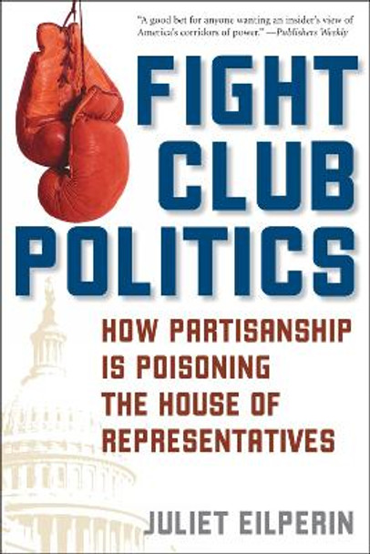 Fight Club Politics: How Partisanship is Poisoning the U.S. House of Representatives by Juliet Eilperin 9780742551190