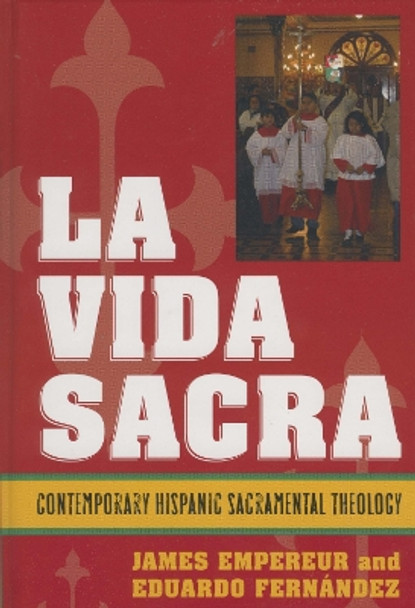 La Vida Sacra: Contemporary Hispanic Sacramental Theology by James Empereur 9780742551565