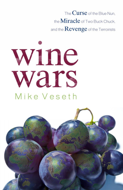 Wine Wars: The Curse of the Blue Nun, the Miracle of Two Buck Chuck, and the Revenge of the Terroirists by Michael Veseth 9780742568204
