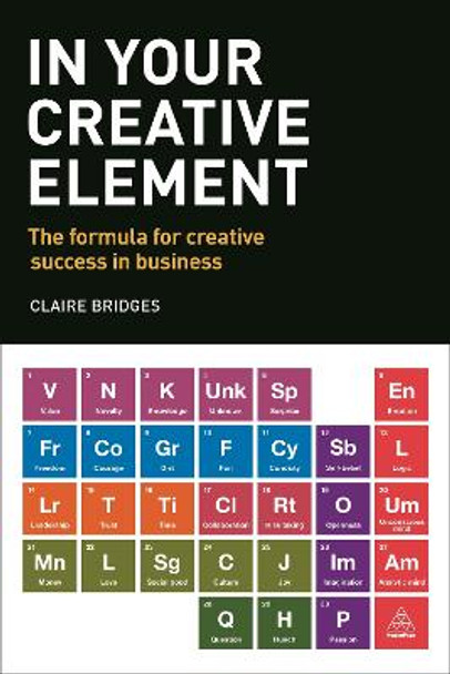 In Your Creative Element: The Formula for Creative Success in Business by Claire Bridges 9780749477325