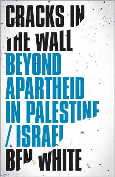 Cracks in the Wall: Beyond Apartheid in Palestine/Israel by Ben White 9780745337616