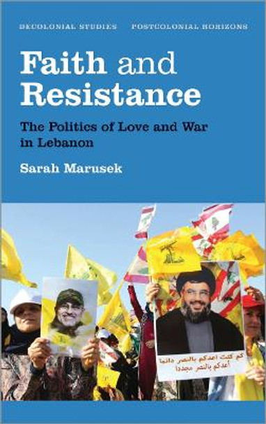 Faith and Resistance: The Politics of Love and War in Lebanon by Sarah Marusek 9780745399928