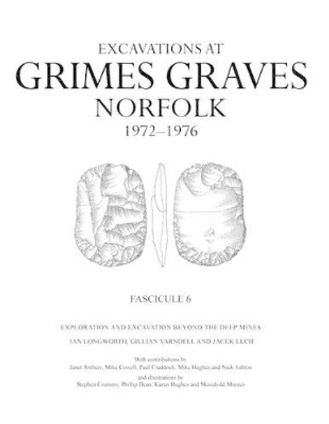 Excavations at Grimes Graves, Norfolk, 1972-1976: Fascicule 6: Excavations at Grimes Graves, Norfolk, 1972-1976 by Jacek Lech 9780714123318