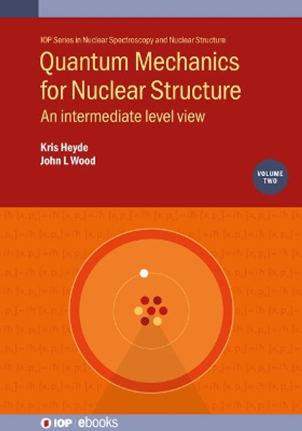 Quantum Mechanics for Nuclear Structure Volume 2: An intermediate level view by Professor Kris Heyde 9780750321693