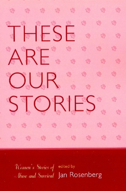 These Are Our Stories: Women's Stories of Abuse and Survival by Jan Rosenberg 9780761835844