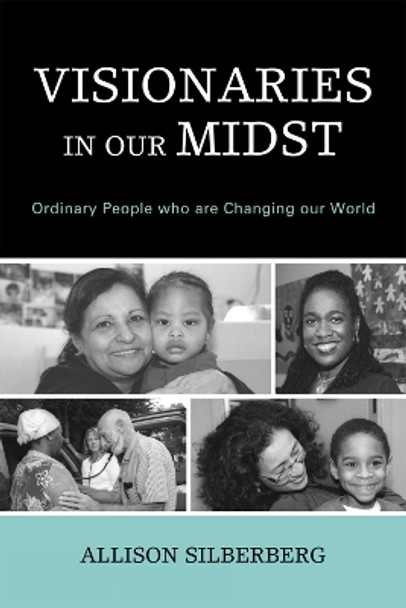 Visionaries In Our Midst: Ordinary People who are Changing our World by Allison Silberberg 9780761847199