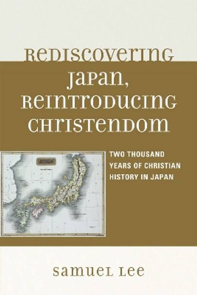 Rediscovering Japan, Reintroducing Christendom: Two Thousand Years of Christian History in Japan by Samuel Lee 9780761849490