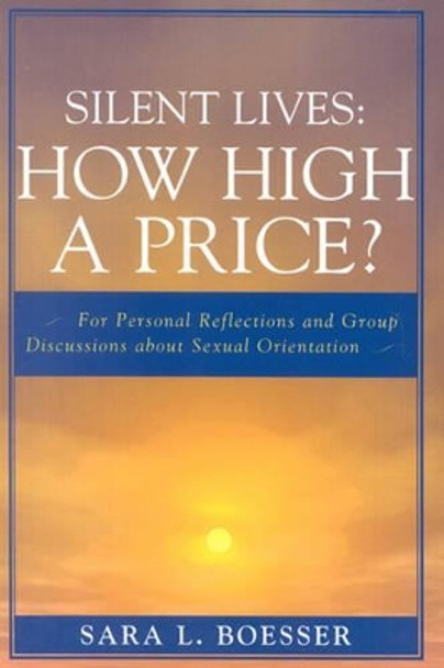 Silent Lives: How High a Price?: For Personal Reflections and Group Discussions about Sexual Orientation by Sara L. Boesser 9780761856610