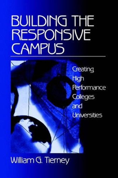 Building the Responsive Campus: Creating High Performance Colleges and Universities by William G. Tierney 9780761909880