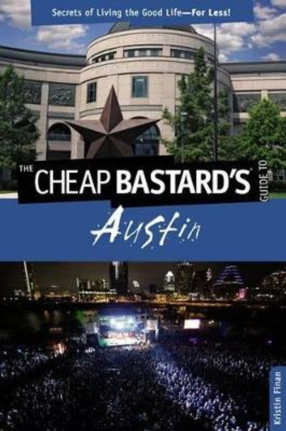 Cheap Bastard's (R) Guide to Austin: Secrets Of Living The Good Life--For Less! by Kristin Finan 9780762773008