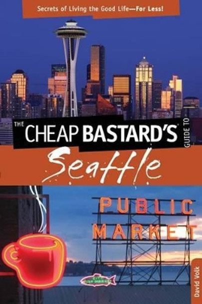 Cheap Bastard's (R) Guide to Seattle: Secrets Of Living The Good Life-For Less! by David Volk 9780762792306