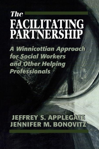 The Facilitating Partnership: A Winnicottian Approach for Social Workers and Other Helping Professionals by Jeffrey S. Applegate 9780765702012