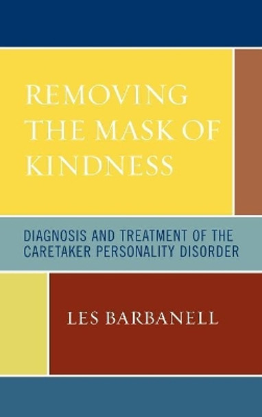 Removing the Mask of Kindness: Diagnosis and Treatment of the Caretaker Personality Disorder by Les Barbanell 9780765704092