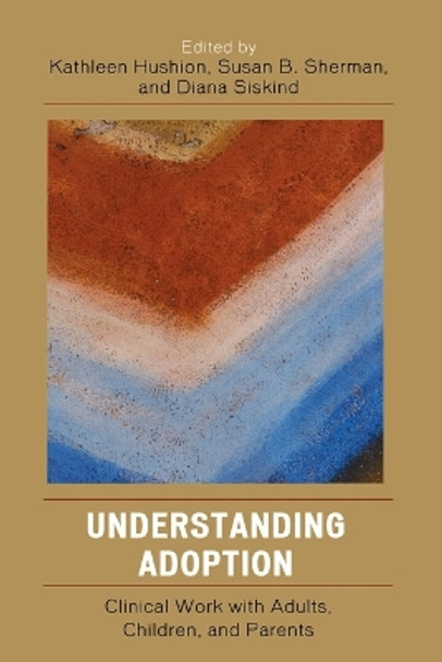 Understanding Adoption: Clinical Work with Adults, Children, and Parents by Kathleen Hushion 9780765704269