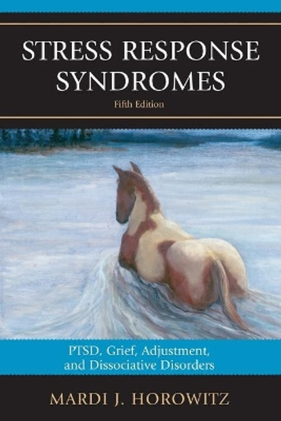 Stress Response Syndromes: PTSD, Grief, Adjustment, and Dissociative Disorders by Mardi Jon Horowitz 9780765710079