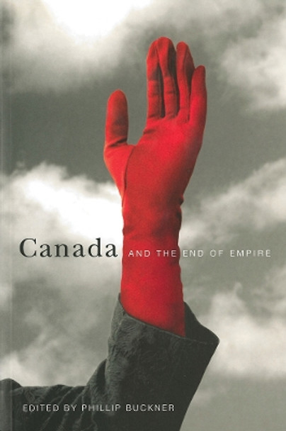 Canada and the End of Empire by Phillip A. Buckner 9780774809160