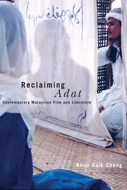 Reclaiming Adat: Contemporary Malaysian Film and Literature by Khoo Gaik Cheng 9780774811736