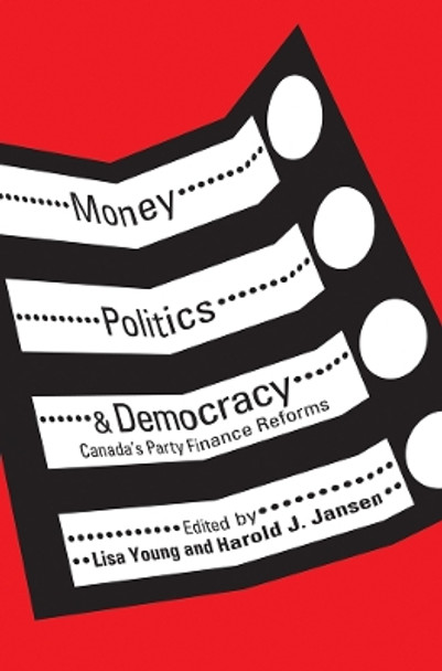 Money, Politics, and Democracy: Canada's Party Finance Reforms by Lisa Young 9780774818926