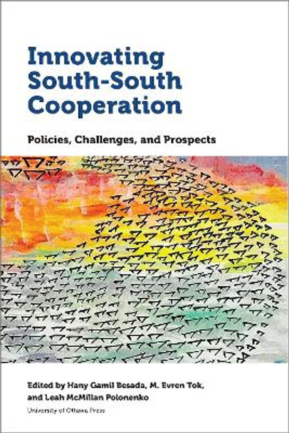 Innovating South-South Cooperation: Policies, Challenges and Prospects by Hany Gamil Besada 9780776623191