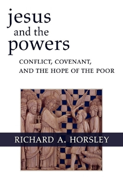 Jesus and the Powers: Conflict, Covenant, and the Hope of the Poor by Richard A. Horsley 9780800697082