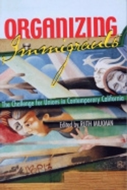 Organizing Immigrants: The Challenge for Unions in Contemporary California by Ruth Milkman 9780801486173