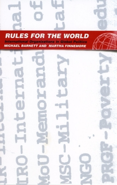 Rules for the World: International Organizations in Global Politics by Michael Barnett 9780801488238