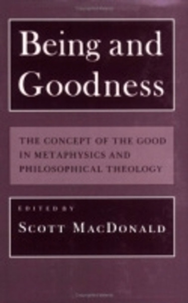 Being and Goodness: The Concept of the Good in Metaphysics and Philosophical Theology by Scott MacDonald 9780801497797