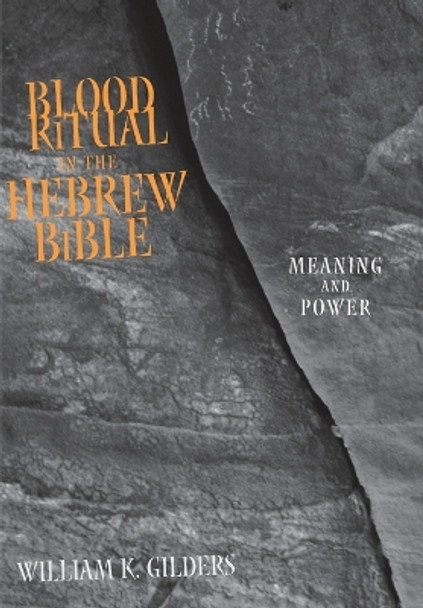 Blood Ritual in the Hebrew Bible: Meaning and Power by William K. Gilders 9780801879937