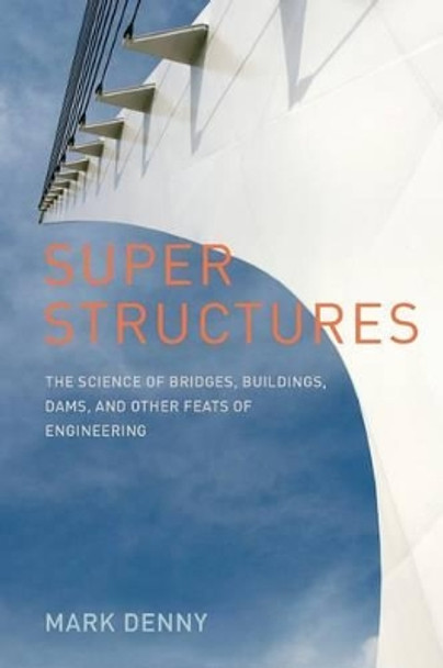 Super Structures: The Science of Bridges, Buildings, Dams, and Other Feats of Engineering by Mark Denny 9780801894374