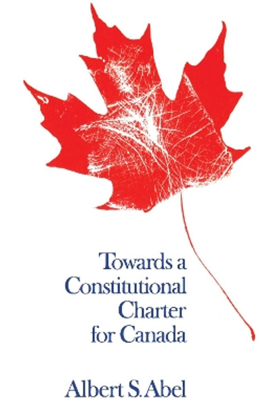 Towards a Constitutional Charter for Canada by Albert S. Abel 9780802063991